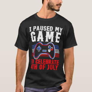 4th Of July Gamer I Paused My Game To Celebrate T-Shirt