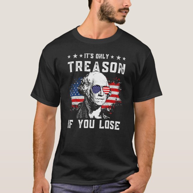 4th Of July George Washington It's Only Treason If T-Shirt (Front)