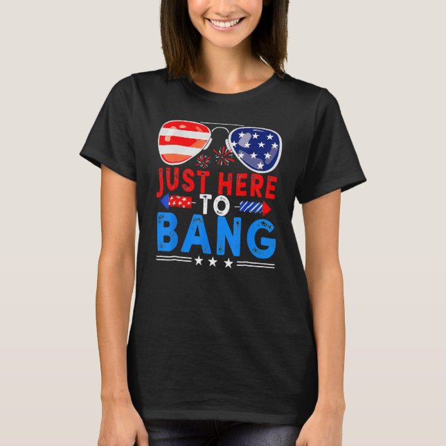 4th Of July I m Just Here To Bang USA Flag Sunglas T-Shirt (Front)