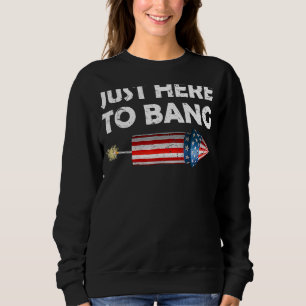 4th Of July I'm Just Here To Bang 4th Of July Sweatshirt