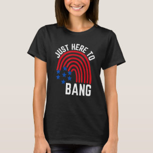 4th Of July I'm Just Here To Bang Usa Flag Rainbow T-Shirt