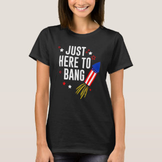 4th Of July Just Here To Bang American Flag Firewo T-Shirt