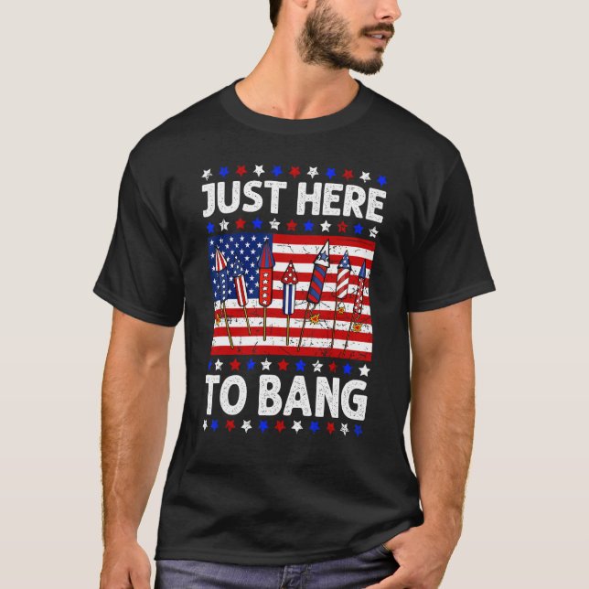 4th Of July Just Here to Bang Fireworks Men Women  T-Shirt (Front)