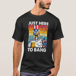 4th Of July Just Here To Bang Usa Flag Chicken Ame T-Shirt