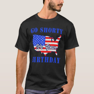 4th Of July Patriotic Go Shorty It's Your Birthday T-Shirt