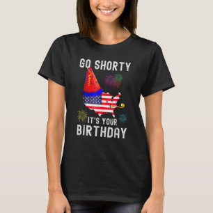 4th Of July Patriotic Go Shorty It's Your Birthday T-Shirt