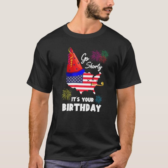 4th Of July Patriotic Go Shorty It's Your Birthday T-Shirt (Front)