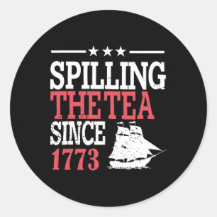 4th Of July Spilling The Tea Since 1773 Classic Round Sticker