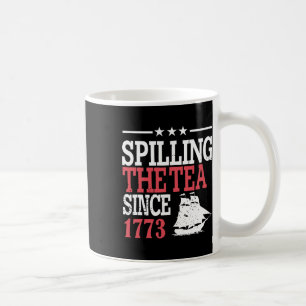 4th Of July Spilling The Tea Since 1773  Coffee Mug