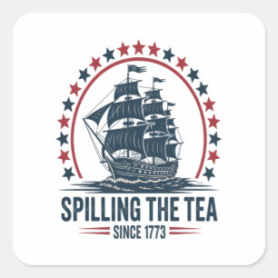 4Th Of July Spilling The Tea Since 1773 Fourth Of Square Sticker