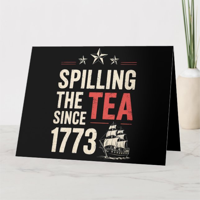 4th of July Spilling The Tea Since 1773 Patriotic  Card (Front)