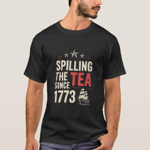 4th of July Spilling The Tea Since 1773 Patriotic  T-Shirt