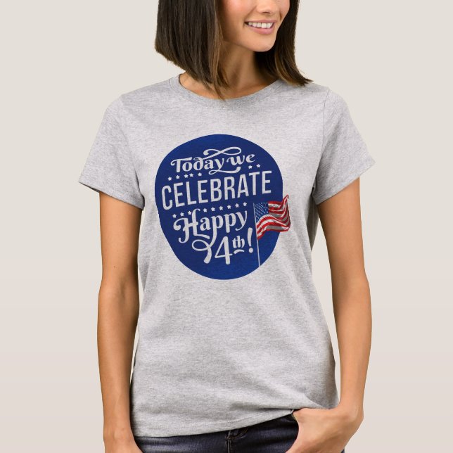 4th Of July Today We Celebrate T-Shirt (Front)