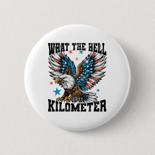4th Of July What The Hell Is A Kilometre George Wa 2 Inch Round Button