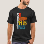 50 Birthday So Happy I'm 25 Twice Birthday Funny C T-Shirt<br><div class="desc">50 Birthday so happy I'm 25 twice Birthday Funny Cute</div>