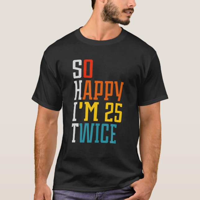 50 Birthday So Happy I'm 25 Twice Birthday Funny C T-Shirt (Front)