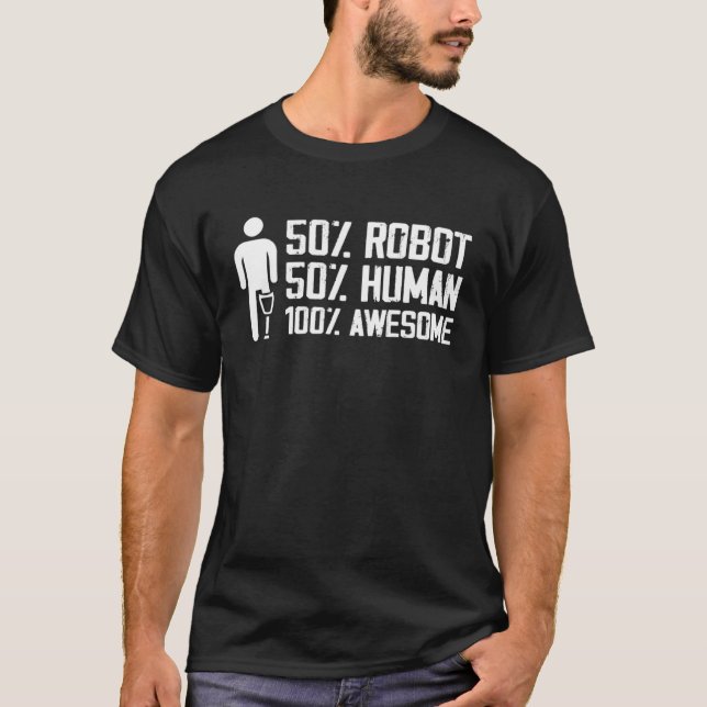 50 Human 50 Robot 100 Awesome Prosthetic Leg T-Shirt (Front)