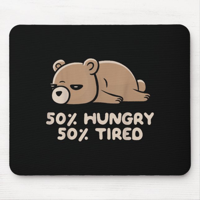 50% Hungry 50% Tired Funny Lazy Bear - Hungry  Mouse Pad (Front)