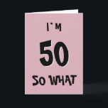 50 so What Funny Pink Quote 50th Birthday Card<br><div class="desc">50 so What Funny Pink Quote 50th Birthday Card. Funny and inspirational quote I`m 50 so what - trendy black typography on pink background. Perfect for a person with a sense of humor.</div>