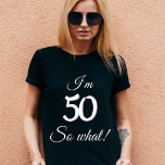 50 so what Funny Quote 50th Birthday  T-Shirt<br><div class="desc">50 so what Funny Quote 50th Birthday T-Shirt for a woman. The design features a positive quote I`m 50 so what in modern typography. The t-shirt is great for a woman celebrating her fiftieth birthday and has a sense of humour.</div>