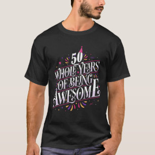 50 Whole Years Of Being Awesome 50Th Birthday 50 Y T-Shirt