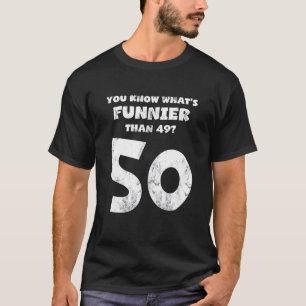 50 Year Old You Know What Is Funnier Than 49 Born  T-Shirt
