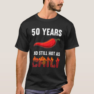 50 Years And Still Hot As Chili 50Th Birthday T-Shirt