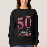 50th Birthday 50 AND LOVING IT Funny Women Birthda Sweatshirt<br><div class="desc">50th Birthday 50 AND LOVING IT Funny Women Birthday</div>