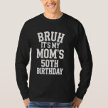 50th Birthday Bruh It's My Mom's 50th Birthday T-Shirt<br><div class="desc">50th Birthday Bruh It's My Mom's 50th Birthday</div>