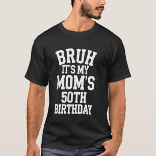 50th Birthday Bruh It's My Mom's 50th Birthday T-Shirt