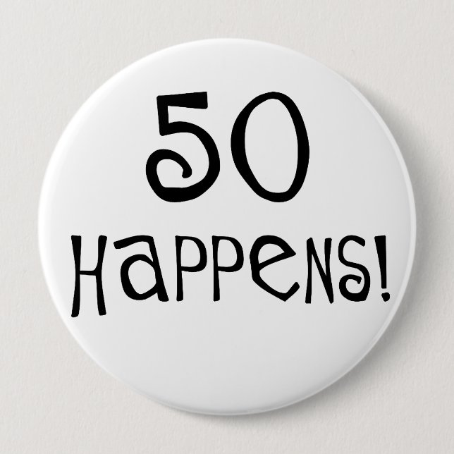 50th birthday gifts, 50 Happens! 4 Inch Round Button (Front)