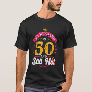 50th Birthday Husband is 50 Still Hot Fifty Years T-Shirt