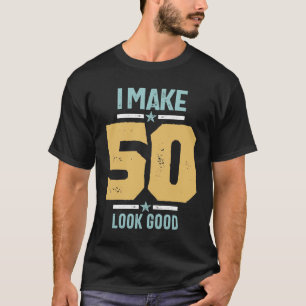 50th Birthday - I Make 50 Look Good T-Shirt