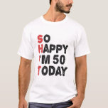 50th Birthday So Happy I'm 50 Today Gift Funny T-Shirt<br><div class="desc">sohappyim49, imhappysadtoday, birthday, giftidea, fathersday, funny, yearsold, dad, awsomegift, humour</div>