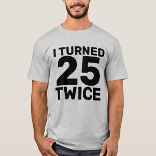 50TH BIRTHDAY TURNED 25 TWICE T-SHIRTS 