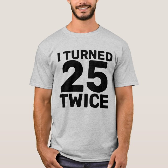 50TH BIRTHDAY TURNED 25 TWICE T-SHIRTS  (Front)