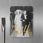 50th Wedding Anniversary Photo - We Still Do Magnet<br><div class="desc">We Still Do -- A picture template for an old photo or a new one! Perfect 50th Wedding Anniversary gift tag favour for your parents or grandparents. A keepsake that you can customize.</div>