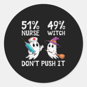 51% nurse 49% witch don't push it  classic round sticker