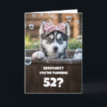 52nd Birthday Funny and Cute Husky Card<br><div class="desc">A 52nd birthday bash with an adorable husky pup lounging in a tub,  topped off with a clever message.  A fun and humorous birthday card for a 52 year old.</div>