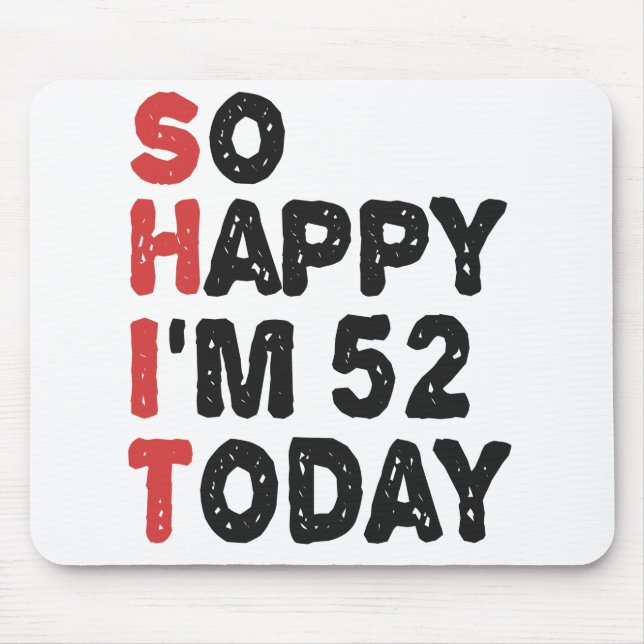 52th Birthday So Happy I'm 52 Today Gift Funny Mouse Pad (Front)