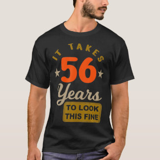 56th Birthday It Takes 56 Years To Look This Fine T-Shirt