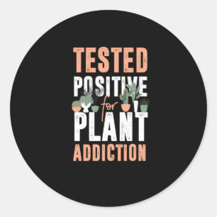 57.Plant Garden Tested Positve For Plant Addiction Classic Round Sticker