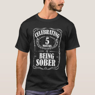 5 Months Sobriety Of Being Recovery Clean & Sober  T-Shirt
