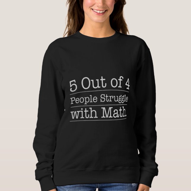 5 Out Of 4 People Struggle With Math    Math   F Sweatshirt (Front)