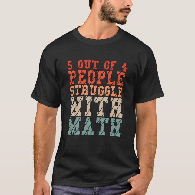 5 out of 4 People Struggle with Math Math Teacher  T-Shirt (Front)