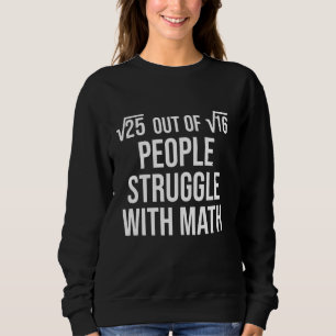5 Out Of 4 People Struggle With Math Sweatshirt