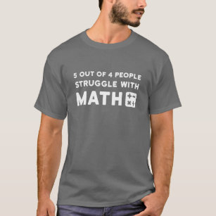 5 out of 4 people struggle with math T-Shirt