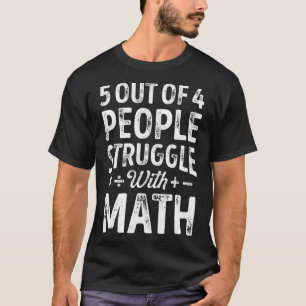 5 out of 4 People Struggle with Math T shirt Funny