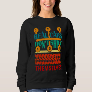 5 Speed Real Cars Dont Shift Themselves Sweatshirt