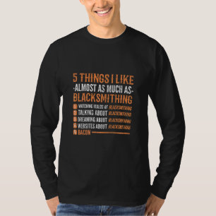 5 Things I Almost Like As Much As Blacksmithing Bl T-Shirt